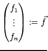 $ \begin{pmatrix}f_1\\ \vdots \\ f_n\end{pmatrix}:=\vec f$