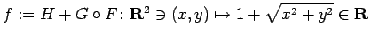 $ f:=H+G\circ F\colon\R^2\ni(x,y)\mapsto 1+\sqrt{x^2+y^2}\in\R$