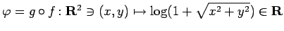 $ \varphi=g\circ f\colon\R^2\ni(x,y)\mapsto\log(1+\sqrt{x^2+y^2})\in\R$