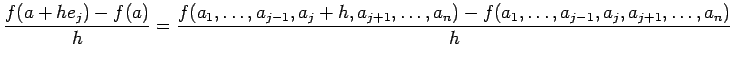 $\displaystyle \frac{f(a+he_j)-f(a)}{h}
=\frac{f(a_1,\dots,a_{j-1},a_j+h,a_{j+1},\dots,a_n)
-f(a_1,\dots,a_{j-1},a_j,a_{j+1},\dots,a_n)}
{h}
$