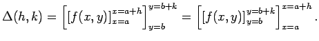 $\displaystyle \Delta(h,k)
=\left[\left[f(x,y)\right]_{x=a}^{x=a+h}\right]_{y=b}^{y=b+k}
=\left[\left[f(x,y)\right]_{y=b}^{y=b+k}\right]_{x=a}^{x=a+h}.
$