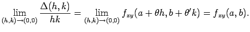 $\displaystyle \lim_{(h,k)\to(0,0)}\frac{\Delta(h,k)}{hk}
=\lim_{(h,k)\to(0,0)}f_{xy}(a+\theta h,b+\theta' k)=f_{xy}(a,b).
$