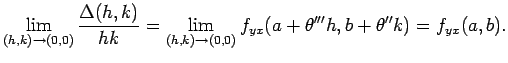 $\displaystyle \lim_{(h,k)\to(0,0)}\frac{\Delta(h,k)}{hk}
=\lim_{(h,k)\to(0,0)}f_{yx}(a+\theta''' h,b+\theta'' k)=f_{yx}(a,b).
$