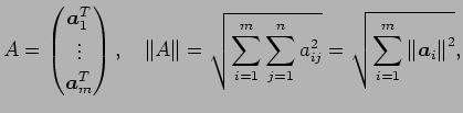 $\displaystyle A=\begin{pmatrix}
\Vector{a}_1^T \\
\vdots\\
\Vector{a}_m^T
\en...
...sum_{j=1}^n a_{ij}^2}
=\sqrt{\sum_{i=1}^m\left\Vert\Vector{a}_i\right\Vert^2},
$