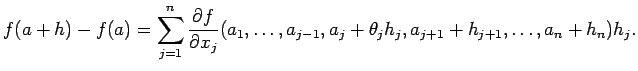 $\displaystyle f(a+h)-f(a)=\sum_{j=1}^n
\frac{\rd f}{\rd x_j}(a_1,\dots,a_{j-1},a_j+\theta_jh_j,a_{j+1}+h_{j+1},\dots,a_n+h_n)h_j.
$