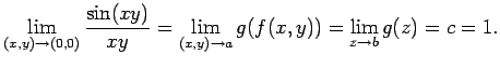 $\displaystyle \lim_{(x,y)\to (0,0)}\frac{\sin(x y)}{x y}
=\lim_{(x,y)\to a} g(f(x,y))
=\lim_{z\to b} g(z)=c=1.
$