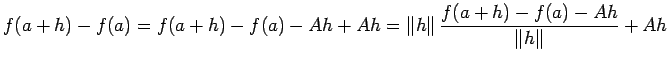$\displaystyle f(a+h)-f(a)=f(a+h)-f(a)-A h+A h
=\left\Vert h\right\Vert\frac{f(a+h)-f(a)-A h}{\left\Vert h\right\Vert}+A h
$