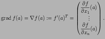 $\displaystyle \grad f(a)=\nabla f(a)
:=f'(a)^T
=\begin{pmatrix}
\dfrac{\rd f}{\rd x_1}(a) \ \vdots \ \dfrac{\rd f}{\rd x_n}(a)
\end{pmatrix}.
$