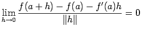 $\displaystyle \lim_{h\to 0}\frac{f(a+h)-f(a)-f'(a) h}{\left\Vert h\right\Vert}=0
$