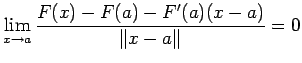 $\displaystyle \lim_{x\to a}\frac{F(x)-F(a)-F'(a)(x-a)}{\left\Vert x-a\right\Vert}=0
$