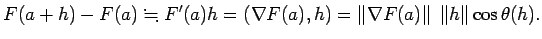 $\displaystyle F(a+h)-F(a)\kinji F'(a) h=\left(\nabla F(a),h\right) =\left\Vert\nabla F(a)\right\Vert\;\left\Vert h\right\Vert\cos\theta(h).$