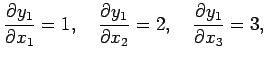 $\displaystyle \frac{\rd y_1}{\rd x_1}=1,\quad \frac{\rd y_1}{\rd x_2}=2,\quad \frac{\rd y_1}{\rd x_3}=3,$