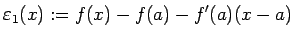 $\displaystyle \eps_1(x):=f(x)-f(a)-f'(a) (x-a)$