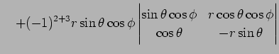 $\displaystyle \quad+(-1)^{2+3}r\sin\theta\cos\phi \left\vert \begin{matrix}\sin...
...phi & r\cos\theta\cos\phi \ \cos\theta & -r\sin\theta \end{matrix} \right\vert$