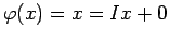 $ \varphi(x)=x=I x+0$