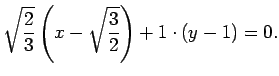 $\displaystyle \sqrt{\dfrac{2}{3}}\left(x-\sqrt{\dfrac{3}{2}}\right)+
1\cdot(y-1)=0.
$