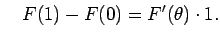 $\displaystyle \quad
F(1)-F(0)=F'(\theta)\cdot 1.
$