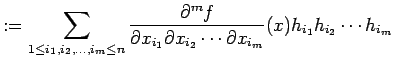 $\displaystyle :=\sum_{1\le i_1,i_2,\dots,i_m\le n} \frac{\rd^m f}{\rd x_{i_1}\rd x_{i_2}\cdots\rd x_{i_m}} (x)h_{i_1}h_{i_2}\cdots h_{i_m}$