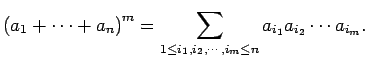 $\displaystyle \left(a_1+\dots+a_n\right)^m = \sum_{1\le i_1,i_2,\cdots,i_m\le n}a_{i_1}a_{i_2}\cdots a_{i_m}.$