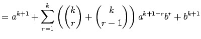 $\displaystyle =a^{k+1}+\sum_{r=1}^k\left({k\choose r}+{k\choose r-1}\right) a^{k+1-r}b^r+b^{k+1}$