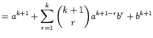 $\displaystyle =a^{k+1}+\sum_{r=1}^k{k+1\choose r}a^{k+1-r}b^r+b^{k+1}$