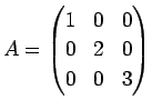 $\displaystyle A=\begin{pmatrix}
1&0&0\ 0&2&0\ 0&0&3
\end{pmatrix}$