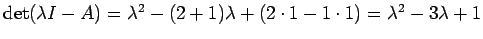 $ \det(\lambda I-A)=\lambda^2-(2+1)\lambda+(2\cdot
1-1\cdot 1)=\lambda^2-3\lambda+1$