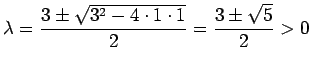 $ \lambda=\dfrac{3\pm\sqrt{3^2-4\cdot1\cdot 1}}{2}=\dfrac{3\pm\sqrt{5}}{2}>0$