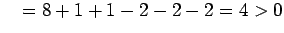 $\displaystyle \quad =8+1+1-2-2-2=4>0$