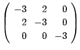 $ \left(\begin{array}{rrr} -3 & 2 & 0  2 & -3 & 0  0 & 0 & -3 \end{array}\right)$
