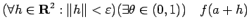 $\displaystyle (\forall h\in\R^2: \left\Vert h\right\Vert<\eps) (\exists\theta\in(0,1)) \quad f(a+h)$