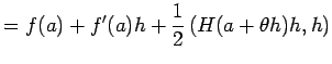 $\displaystyle =f(a)+f'(a)h+\dfrac{1}{2}\left(H(a+\theta h)h,h\right)$