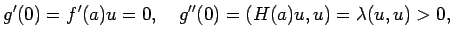 $\displaystyle g'(0)=f'(a)u=0,\quad g''(0)=\left(H(a)u,u\right)=\lambda(u,u)>0,$