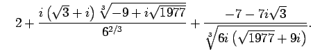 $\displaystyle \quad 2+\frac{i \left(\sqrt{3}+i\right) \sqrt[3]{-9+i \sqrt{1977}}}{6^{2/3}}+\frac{-7-7 i \sqrt{3}}{\sqrt[3]{6 i \left(\sqrt{1977}+9 i\right)}}.$