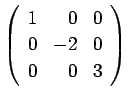 $ \left( \begin{array}{rrr} 1 & 0 & 0  0 & -2 & 0  0 & 0 & 3 \end{array} \right)$