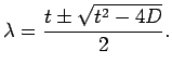 $\displaystyle \lambda=\frac{t\pm\sqrt{t^2-4D}}{2}.
$