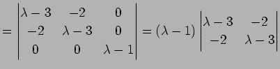 $\displaystyle =\left\vert\begin{matrix}\lambda-3&-2&0 -2 &\lambda-3&0 0 & 0...
...a-1) \left\vert\begin{matrix}\lambda-3&-2 -2&\lambda-3\end{matrix}\right\vert$