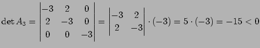 $\displaystyle \det A_3=\left\vert\begin{matrix}-3&2&0 2&-3&0 0&0&-3\end{mat...
...rt\begin{matrix}-3&2 2&-3 \end{matrix}\right\vert\cdot (-3) =5\cdot(-3)=-15<0$