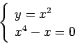 \begin{displaymath}\left\{
\begin{array}{l}
y=x^2 \\
x^4-x=0
\end{array}\right.\end{displaymath}