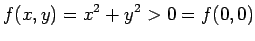 $\displaystyle f(x,y)=x^2+y^2>0=f(0,0)
$