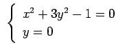 $\displaystyle  \left\{ \begin{array}{l} x^2+3y^2-1=0 \ y=0 \end{array} \right.  $