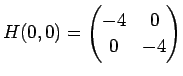 $ H(0,0)=\begin{pmatrix}-4&0\ 0 & -4\end{pmatrix}$