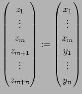 $\displaystyle \begin{pmatrix}
z_1\ \vdots\ z_m\ z_{m+1}\ \vdots \ z_{m+n}
...
...x}:=
\begin{pmatrix}
x_1\ \vdots\ x_m\ y_{1}\ \vdots \ y_{n}
\end{pmatrix}$