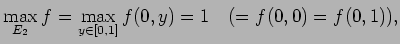 $\displaystyle \max_{E_2}f=\max_{y\in[0,1]}f(0,y)=1\quad (=f(0,0)=f(0,1)),$