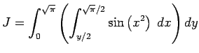 $ J=\dsp\int_{0}^{\sqrt{\pi}}
\left(\int_{y/2}^{\sqrt{\pi}/2}\sin\left(x^2\right)\;\Dx\right)\Dy$