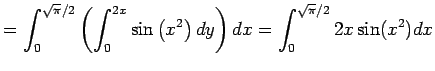 $\displaystyle =\int_0^{\sqrt{\pi}/2}\left(\int_0^{2x}\sin\left(x^2\right)\Dy\right)\Dx =\int_0^{\sqrt{\pi}/2} 2x\sin(x^2)\Dx$