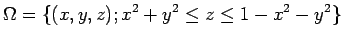 $\displaystyle \Omega=\{(x,y,z); x^2+y^2\le z\le 1-x^2-y^2\}
$
