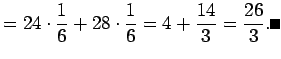 $\displaystyle =24\cdot\frac{1}{6}+28\cdot\frac{1}{6}=4+\frac{14}{3}=\frac{26}{3}. \qed$