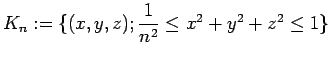 $ K_n:=\{(x,y,z);\dfrac{1}{n^2}\le x^2+y^2+z^2\le1\}$