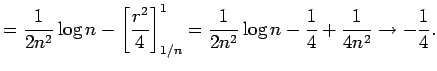 $\displaystyle =\frac{1}{2n^2}\log n-\left[\frac{r^2}{4}\right]_{1/n}^1 =\frac{1}{2n^2}\log n-\frac{1}{4}+\frac{1}{4n^2} \to-\frac{1}{4}.$